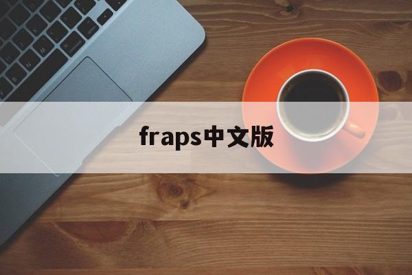 fraps中文版:(fraps怎么设置中文)