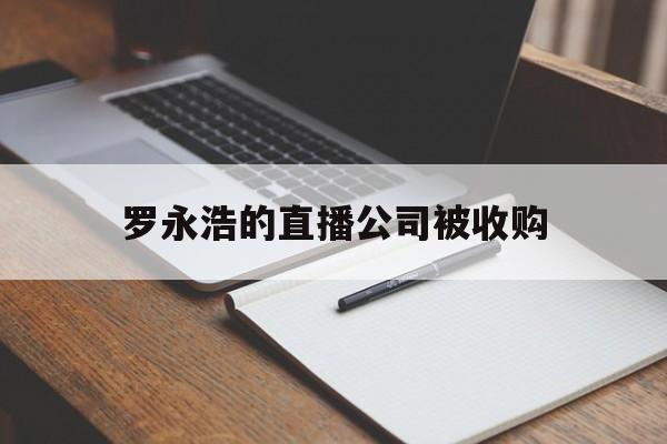 包含罗永浩的直播公司被收购的词条