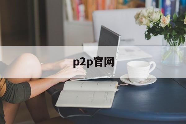 p2p官网:(p2p网贷平台)