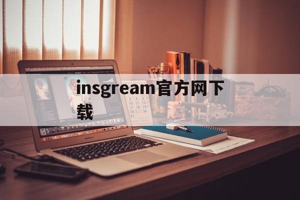 insgream官方网下载:(instagram官方最新版)